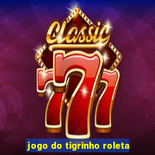jogo do tigrinho roleta